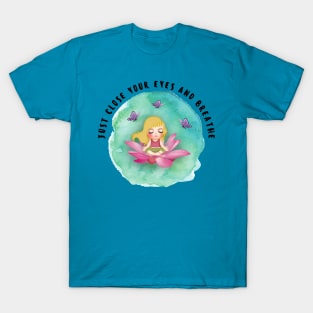Just close your eyes and breathe T-Shirt